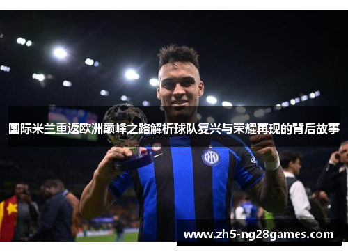 国际米兰重返欧洲巅峰之路解析球队复兴与荣耀再现的背后故事