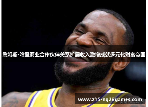 詹姆斯·哈登商业合作伙伴关系扩展收入激增成就多元化财富帝国