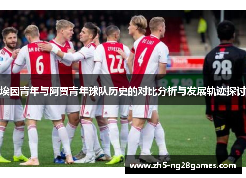 埃因青年与阿贾青年球队历史的对比分析与发展轨迹探讨