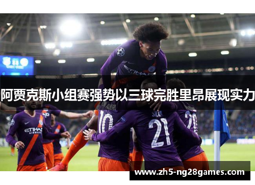 阿贾克斯小组赛强势以三球完胜里昂展现实力