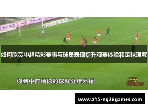 如何欣赏中超精彩赛事与球员表现提升观赛体验和足球理解 如何欣赏中超精彩赛事与球员表现提升观赛体验和足球理解