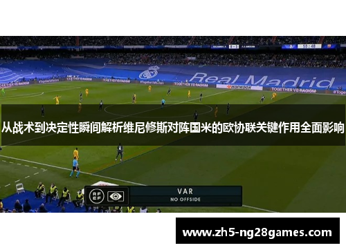 从战术到决定性瞬间解析维尼修斯对阵国米的欧协联关键作用全面影响