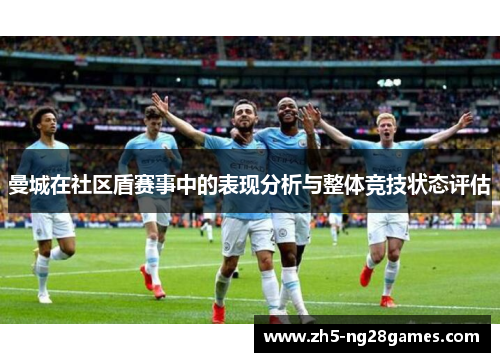 曼城在社区盾赛事中的表现分析与整体竞技状态评估